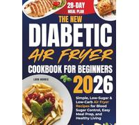 The New Diabetic Air Fryer Cookbook For Beginners 2026: Simple, Low-Sugar & Low-Carb Air Fryer Recipes for Blood Sugar Control, Easy Meal Prep, and Healthy Living