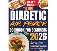 The New Diabetic Air Fryer Cookbook For Beginners 2026: Simple, Low-Sugar & Low-Carb Air Fryer Recipes for Blood Sugar Control, Easy Meal Prep, and Healthy Living