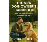 The New Dog Owner’s Handbook: Building Bonds and Communication