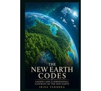 The New Earth Codes: Sacred Laws, Dimensional Gateways, and the Architecture of the Coming Golden Age