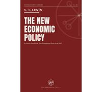 The New Economic Policy: In Lenin's Own Words: Five Foundational Texts on the Tax in Kind, Trade, Cooperation and the Path to Socialism 1921-1923 - ... Kind, On Cooperation, Better Fewer But Better