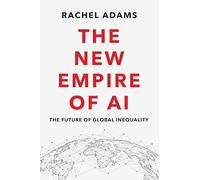 The New Empire of Ai: The Future of Global Inequality
