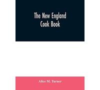 The New England Cook Book. The Latest And Best Methods For Economy And Luxury At Home, Containing Nearly A Thousand Of The Best Up-To-Date Receipts For Every Conceivable Need In Kitchen And Other Depa