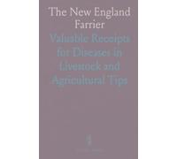 The New England Farrier: Valuable Receipts for Diseases in Livestock and Agricultural Tips