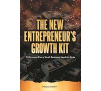 The New Entrepreneur's Growth Kit: 10 Systems Every Small Business Needs to Scale