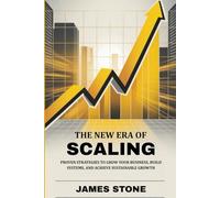 The New Era of Scaling: Proven Strategies to Grow Your Business, Build Systems, and Achieve Sustainable Growth