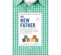 The New Father: A Dad s Guide to the Toddler Years, 12-36 Months