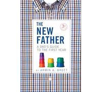 The New Father: A Dad's Guide to the First Year