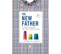 The New Father: A Dad's Guide to the First Year