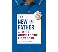 The New Father: A Dad's Guide to the First Year
