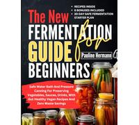 The New Fermentation Guide For Beginners: Safe water bath and pressure canning for preserving vegetables, sauces, drinks, with gut healthy vegan recipes and zero waste savings