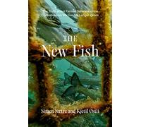 The New Fish – The Truth About Farmed Salmon and the Consequences We Can No Longer Ignore