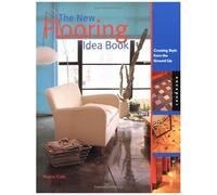 The New Flooring Idea Book: Creating Style From The Floor Up