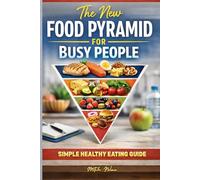 The New Food Pyramid for Busy People.: How to Eat Healthy Without Dieting, Meal Prep Without Stress, and Build a Simple, Real Food Lifestyle