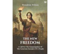 The New Freedom A Call For The Emancipation Of The Generous Energies Of A People