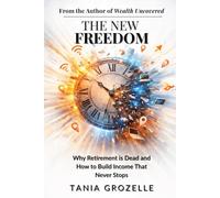 The New Freedom: Why Retirement is Dead and How to Build Income That Never Stops