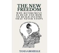 The New Freedom: Why Retirement is Dead and How to Build Income That Never Stops
