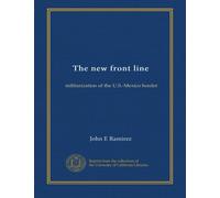 The New Front Line: Militarization of the U.S. - Mexico Border
