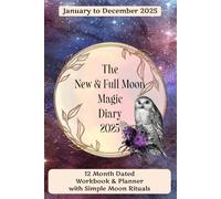 The New & Full Moon Magic Diary 2025: Handy-size, 12 Month Dated Workbook & Planner with Simple Moon Rituals, for January to December 2025: Unlock Your Inner Moon Goddess Using the Power of the Moon!