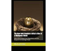 The New Gold Standard: Africa’s Rise in a Multipolar World: West Africa’s Break from Dependency and the Blueprint for Sovereign Power