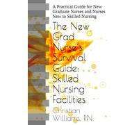 The New Grad Nurse’s Survival Guide: Skilled Nursing Facilities: A Practical Guide for New Graduate Nurses and Nurses New to Skilled Nursing