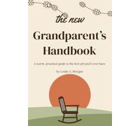 The New Grandparent's Handbook: A Warm, Practical Guide to the Best Job You'll Ever Have