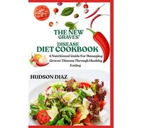 THE NEW GRAVES’ DISEASE DIET COOKBOOK: A Nutritional Guide For Managing Graves' Disease Through Healthy Eating