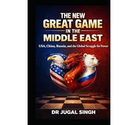 The New Great Game in the Middle East: Energy, Geopolitics, Military Strategy, and the Emerging Multipolar Global Order in the Middle East