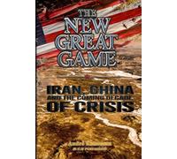 THE NEW GREAT GAME: Iran, China, and the Coming Decade of Crisis