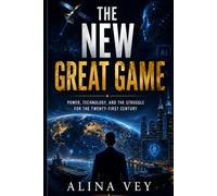 The New Great Game: Power, Technology, and the Struggle for the Twenty-First Century
