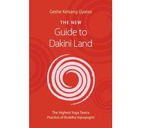 The New Guide to Dakini Land: The Highest Yoga Tantra Practice of Buddha Vajrayogini