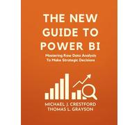 The New Guide To Power BI: Mastering Raw Data Analysis To Make Strategic Decisions