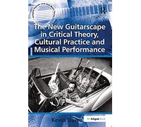 The New Guitarscape In Critical Theory, Cultural Practice And Musical Performance