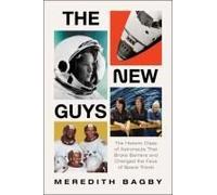 The New Guys: The Historic Class of Astronauts That Broke Barriers and Changed the Face of Space Travel
