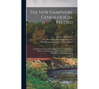 The New Hampshire Genealogical Record: An Illustrated Quarterly Magazine Devoted To Genealogy, History, And Biography: Official Organ Of The New Hamps