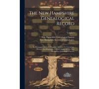 The New Hampshire Genealogical Record: An Illustrated Quarterly Magazine Devoted To Genealogy, History, And Biography: Official Organ Of The New Hamps