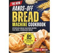 The New Hands-Off Bread Machine Cookbook: Effortless bread machine recipes for fresh, homemade bread