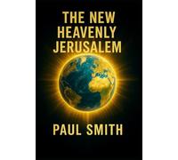 THE NEW HEAVENLY JERUSALEM: The Earth in Its Spiritual, Perfected State in Yehoshua