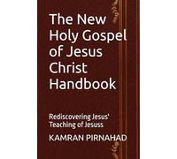 The New Holy Gospel of Jesus Christ Handbook: Rediscovering Jesus' Teaching of Jesuss