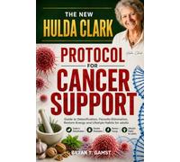THE NEW HULDA CLARK PROTOCOL FOR CANCER SUPPORT: Guide to Detoxification, Parasite Elimination, Restore Energy and Lifestyle Habits for adults