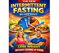 The New Intermittent Fasting Blueprint: Lose Weight Without Giving Up Food: A Science-Based 30-Day Plan to Burn Fat, Reset Hormones, Beat Cravings & Transform Your Metabolism
