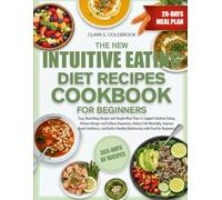 THE NEW INTUITIVE EATING DIET RECIPES COOKBOOK FOR BEGINNERS: Easy, Nourishing Recipes and Simple Meal Plans to Support Intuitive Eating, Restore ... Confidence, and Build a Healthy Relati...