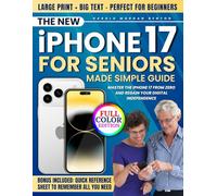 The New iPhone 17 for Seniors Made Simple Guide: Full-Color Large Print Step-by-Step Book With Big Text for Easy Setup, Data Transfer From Android or Old iPhone, Everyday Features, and Quick Fixes