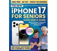 The New iPhone 17 for Seniors Made Simple Guide: Full-Color Large Print Step-by-Step Book With Big Text for Easy Setup, Data Transfer From Android or Old iPhone, Everyday Features, and Quick Fixes