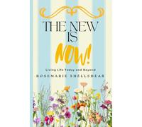 The New Is Now!: Living Life Today and Beyond