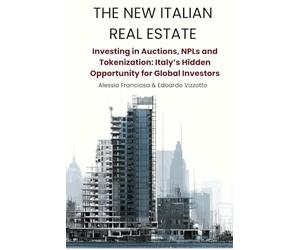 The New Italian Real Estate: Investing in Auctions, NPLs and Tokenization: Italy’s Hidden Opportunity for Global Investors