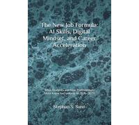 The New Job Formula: AI Skills, Digital Mindset, and Career Acceleration: What Students and New Professionals Must Know to Compete in 2026-2027