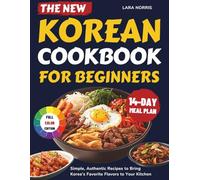 The New Korean Cookbook For Beginners: Simple, Authentic Recipes to Bring Korea’s Favorite Flavors to Your Kitchen