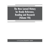 The New Larned History For Ready Reference, Reading And Research; The Actual Words Of The World's Best Historians, Biographers And Specialists