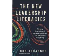 The New Leadership Literacies: Thriving in a Future of Extreme Disruption and Distributed Everything
